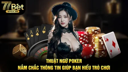Thuật Ngữ Poker - Nắm Chắc Thông Tin Giúp Bạn Hiểu Trò Chơi