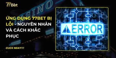 Ứng Dụng 77BET Bị Lỗi